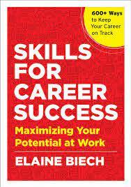 Book cover: Against a marbled red background is the following text in white block letters: Skills for Career Success, Maximizing your potential at work. Elaine Biech. In the top corner against a yellow semi circle are the words 600+ ways to keep your career on track. 