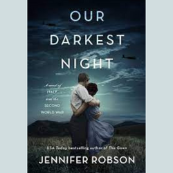 Book cover of Our Darkest Night by Jennifer Robson. A man and a woman embrace in a field against a dark sky. The book title appears above them and the author's name below them in block letters. Beside the man are the words A novel of Italy and the second world war. Above the author's name is the line USA Today bestselling author of the Gown.