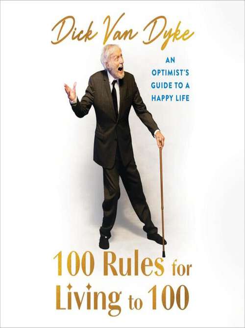 Cover of the book 100 rules to living to 100: an optimist's guide to a happy life by Dick Van Dyke.