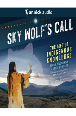 Cover of the book Sky Wolf's Call: The Gift of Indigenous Knowledge by Eldon Yellowhorn and Kathy Lowinger