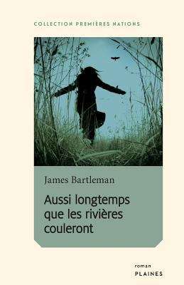 Couverture du livre Aussi longtemps que les rivières couleront par James Bartleman et Diane Lavoie.