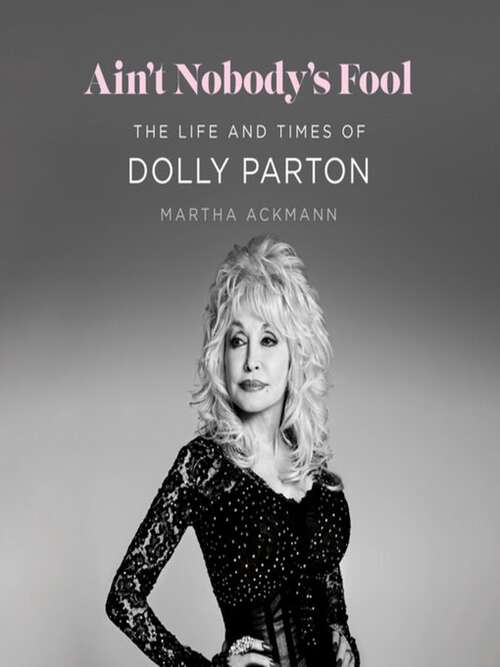 Cover of the book Ain't Nobody's Fool: the life and times of Dolly Parton by Martha Ackmann.