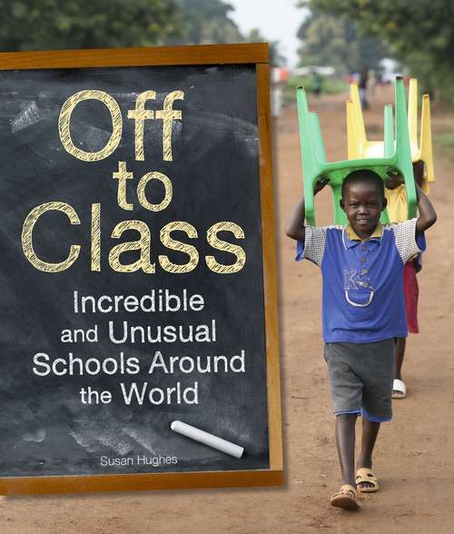 Cover of the book Off to class: incredible and unusual schools around the world by Susan Hughes.