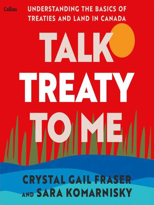 Cover of the book Talk treaty to me: Understanding the basics of treaties and land in Canada by Crystal Gail Fraser