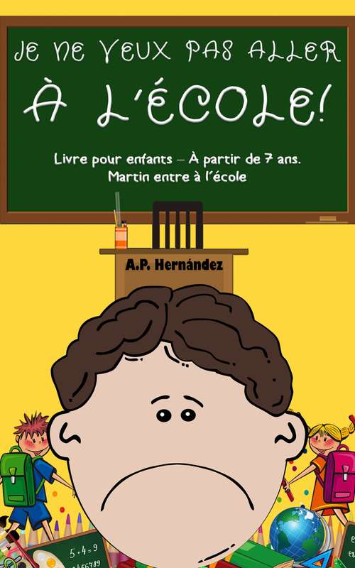 Couverture du livre Je ne veux pas aller à l'école!: Livre pour enfants – À partir de 7 ans. Martin entre à l’école par A. P. Hernández.