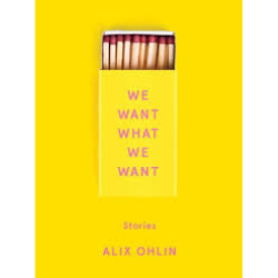 A yellow matchbox is open and the tips of the matches are visible at the top of the box. The words We Want What We Want appear in light pink against the yellow matchbox which sits against a yellow background. The words stories and Alix Ohlin appear below the matchbox, also in pink letters. 