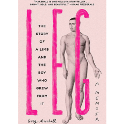 Book cover of Leg: The Story of a Limb and the Boy Who Grew from It by Greg Marshall