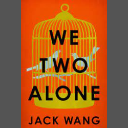 book cover: We too Alone. Against a bright orange background is an illustration of a gold birdcage with two white birds. The words We Two Alone and Jack Wang appear across the illustration. 