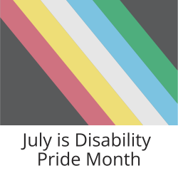 The Disability Pride Flag of 5 coloured stripes against a gray background sits above the text July is Disability Pride Month