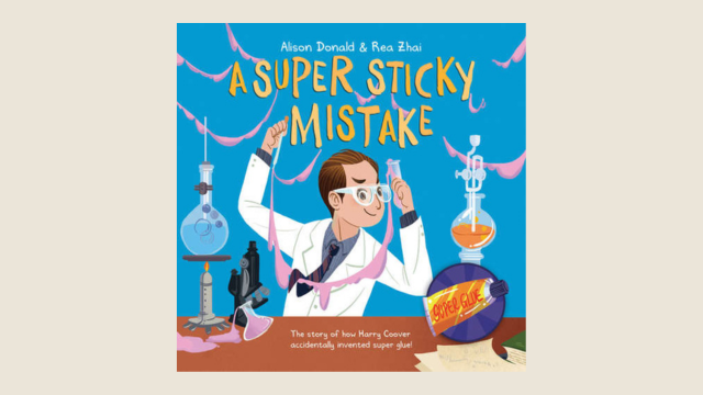 Cover of the book A super sticky mistake: the story of how Harry Coover accidentally invented super glue by Alison Donals and Rea Zhai.